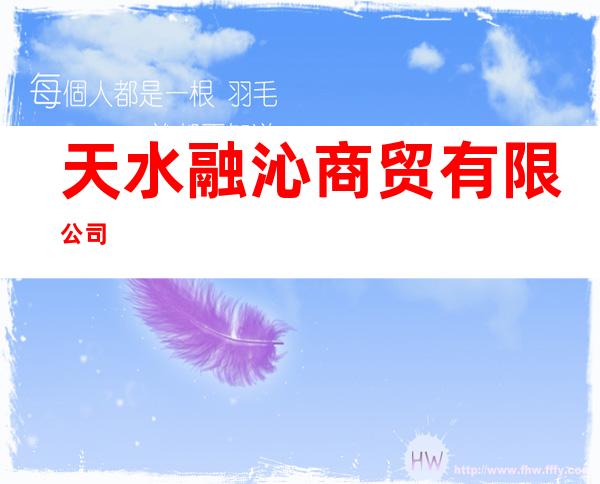 天水融沁商贸有限公司