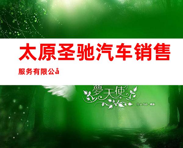 太原圣驰汽车销售服务有限公司