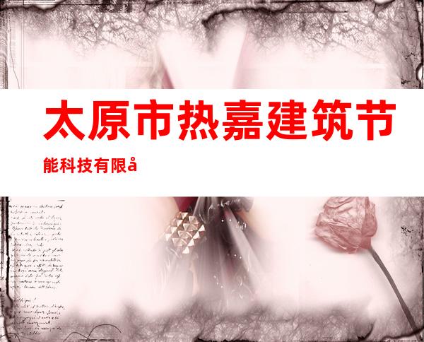 太原市热嘉建筑节能科技有限公司