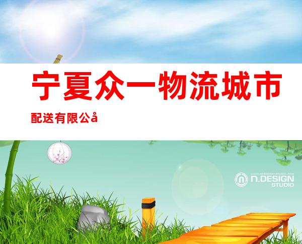 宁夏众一物流城市配送有限公司