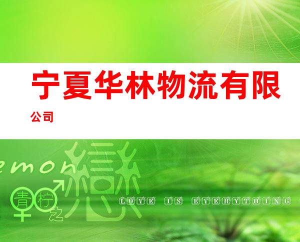 宁夏华林物流有限公司
