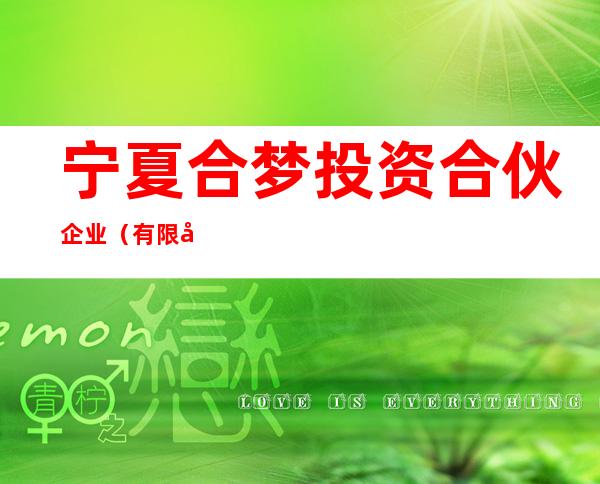 宁夏合梦投资合伙企业（有限合伙）