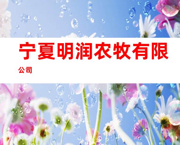 宁夏明润农牧有限公司
