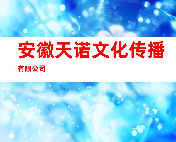安徽天诺文化传播有限公司