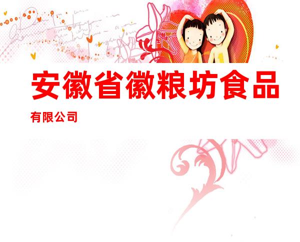 安徽省徽粮坊食品有限公司