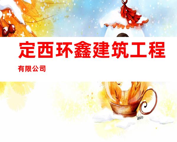 定西环鑫建筑工程有限公司