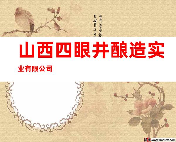 山西四眼井酿造实业有限公司