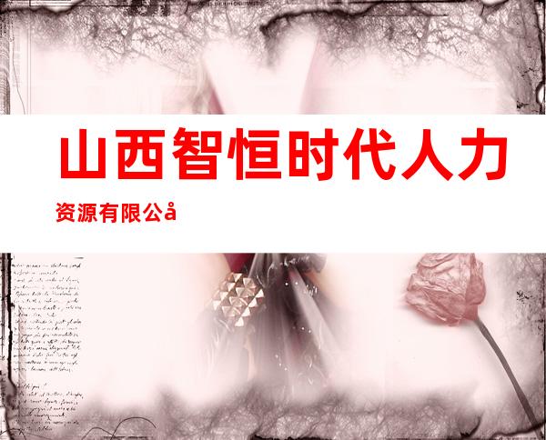 山西智恒时代人力资源有限公司