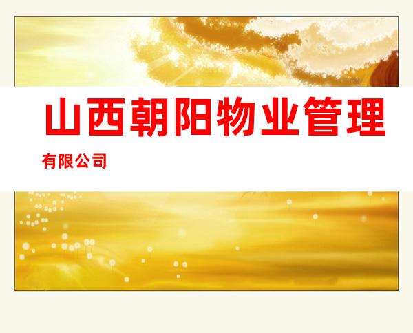 山西朝阳物业管理有限公司