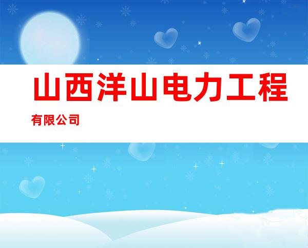 山西洋山电力工程有限公司