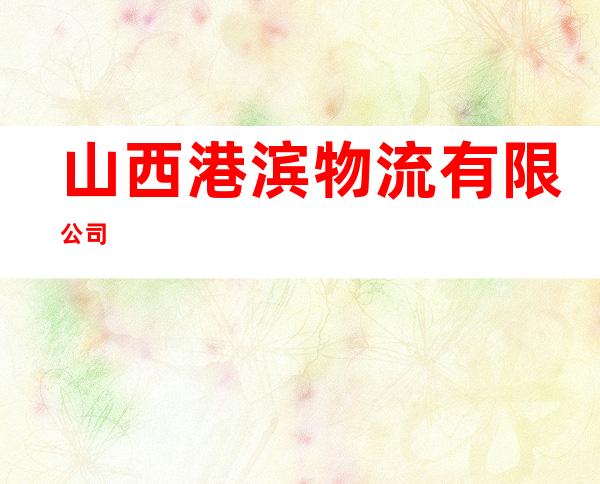 山西港滨物流有限公司