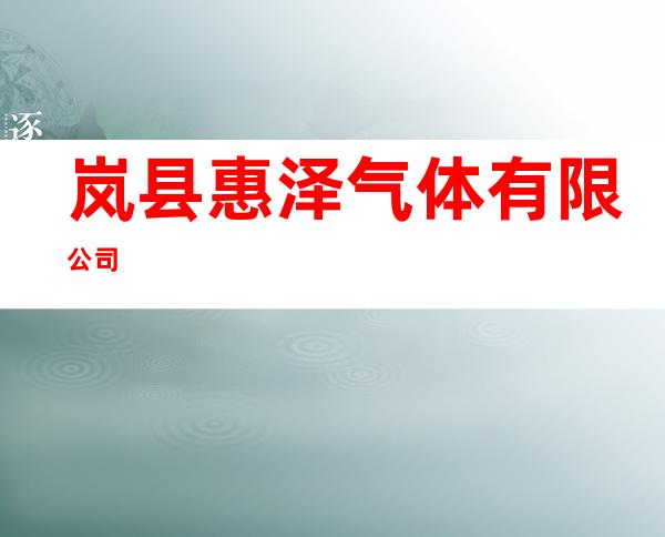 岚县惠泽气体有限公司