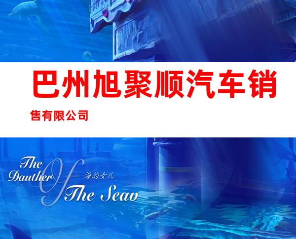 巴州旭聚顺汽车销售有限公司