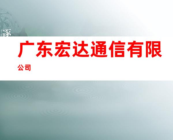 广东宏达通信有限公司