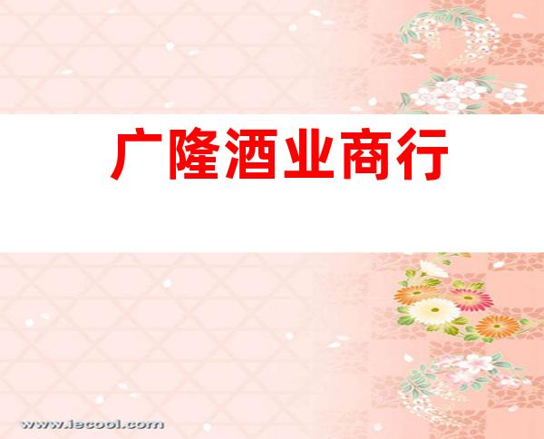 广隆酒业商行