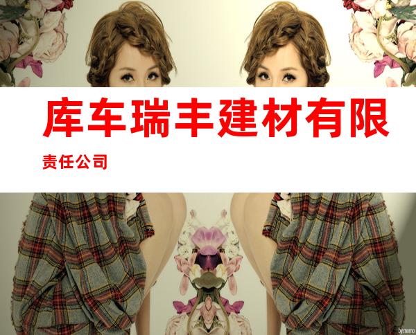 库车瑞丰建材有限责任公司