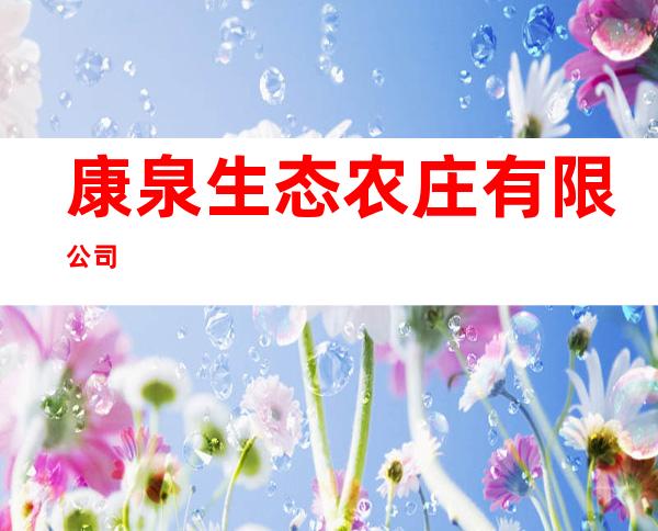康泉生态农庄有限公司
