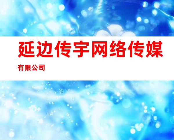 延边传宇网络传媒有限公司