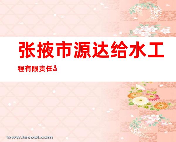 张掖市源达给水工程有限责任公司