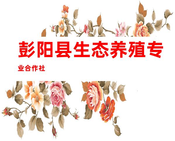 彭阳县生态养殖专业合作社