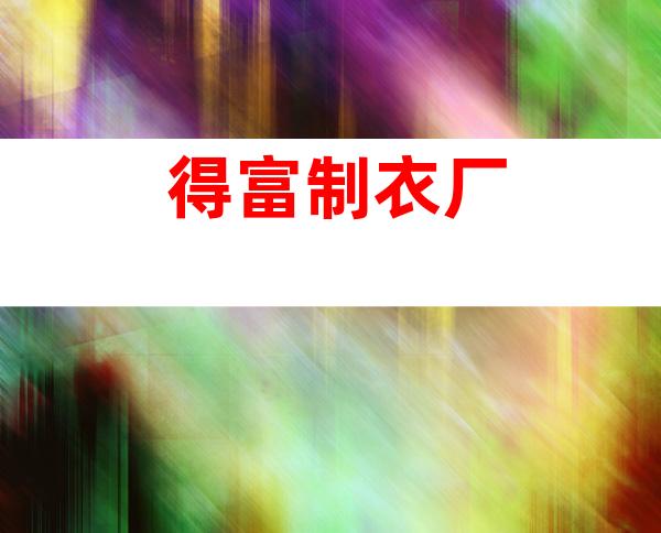 得富制衣厂