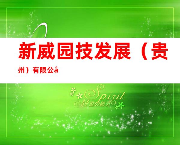 新威园技发展(贵州)有限公司
