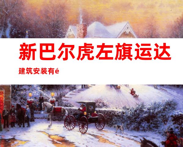 新巴尔虎左旗运达建筑安装有限公司