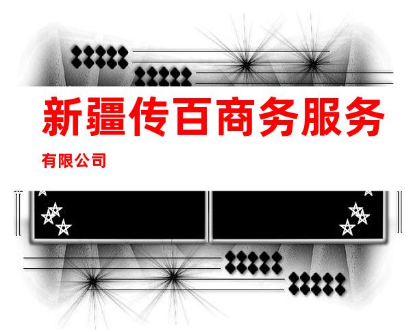 新疆传百商务服务有限公司