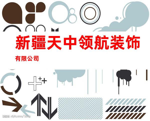 新疆天中领航装饰有限公司