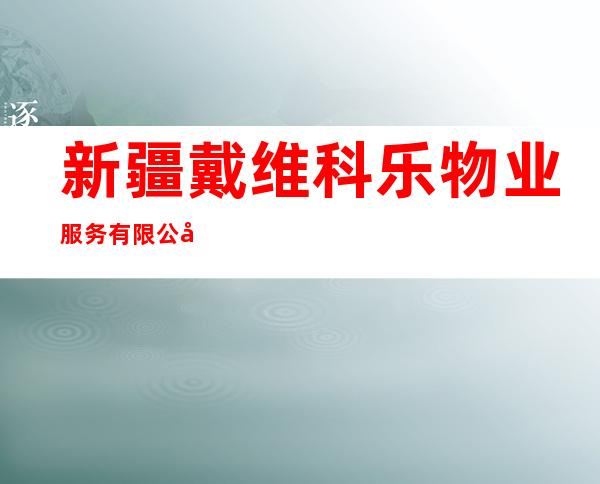 新疆戴维科乐物业服务有限公司