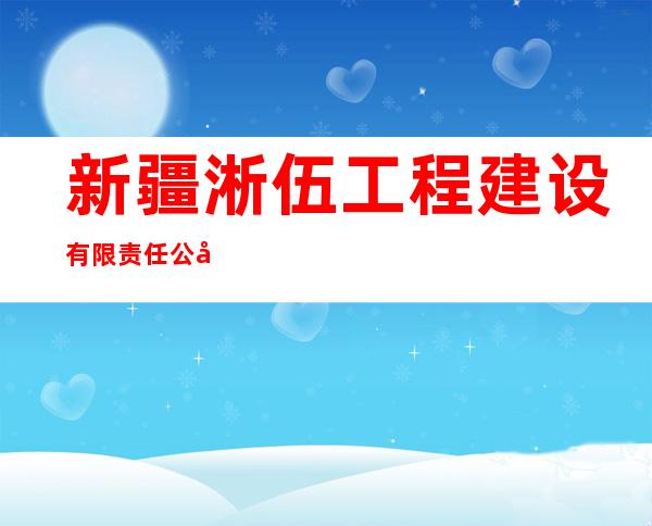 新疆淅伍工程建设有限责任公司