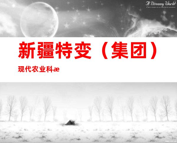 新疆特变(集团)现代农业科技有限公司