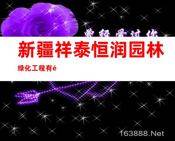 新疆祥泰恒润园林绿化工程有限责任公司