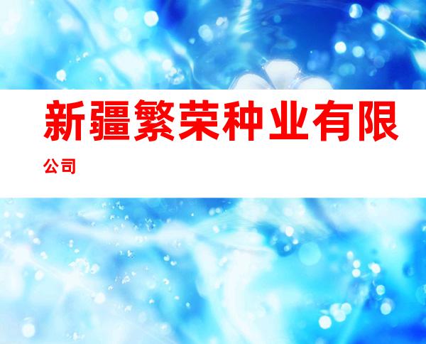 新疆繁荣种业有限公司