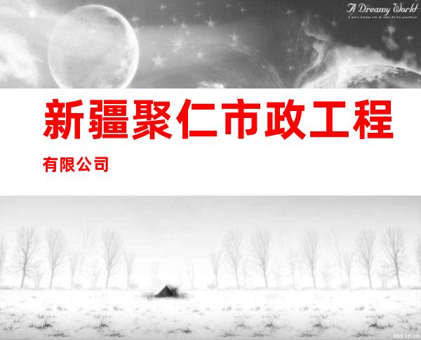 新疆聚仁市政工程有限公司