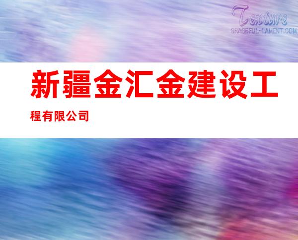 新疆金汇金建设工程有限公司