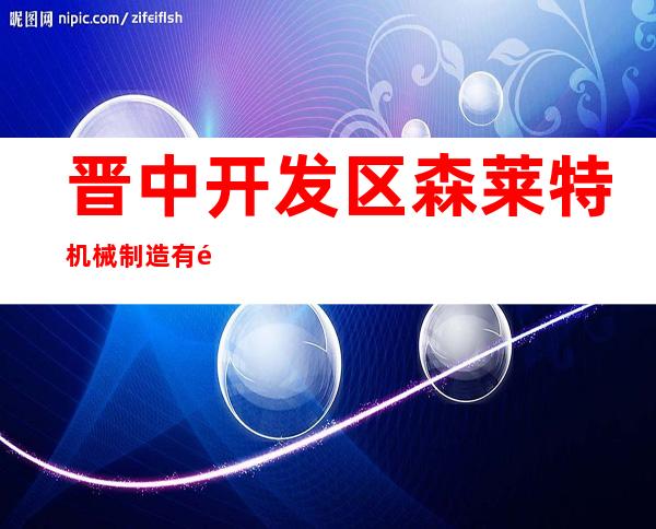 晋中开发区森莱特机械制造有限公司