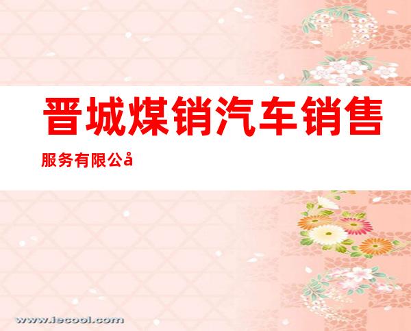 晋城煤销汽车销售服务有限公司