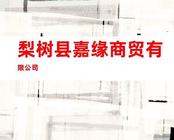 梨树县嘉缘商贸有限公司