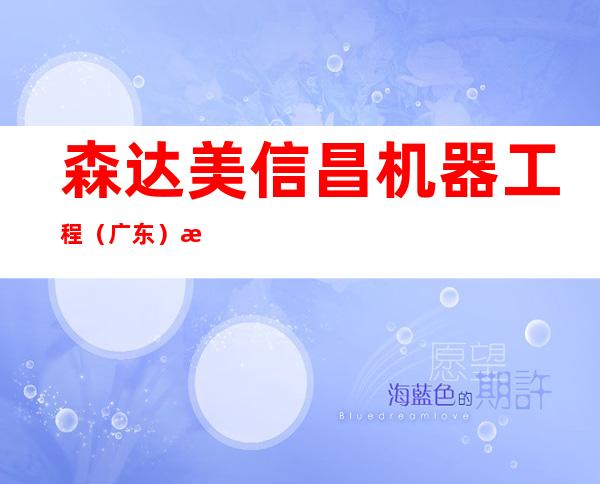 森达美信昌机器工程(广东)有限公司海南分公司