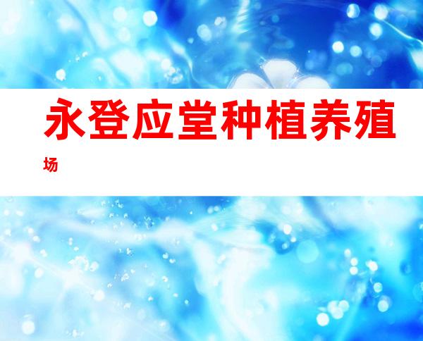 永登应堂种植养殖场
