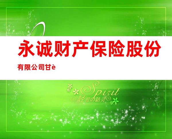 永诚财产保险股份有限公司甘肃分公司
