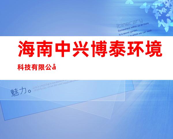 海南中兴博泰环境科技有限公司