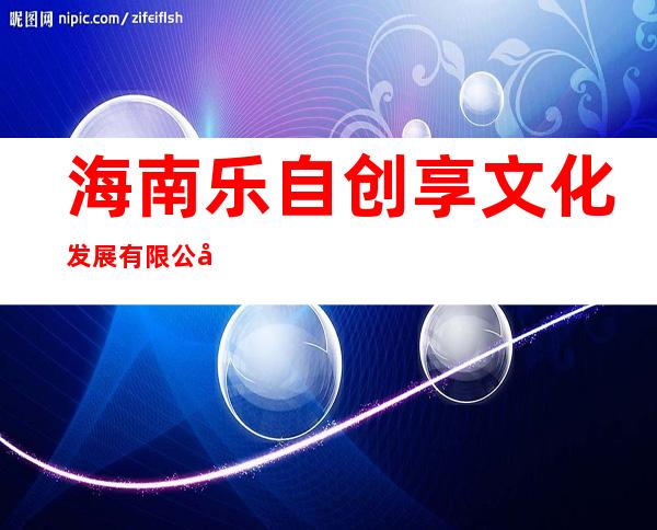 海南乐自创享文化发展有限公司
