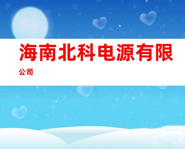 海南北科电源有限公司