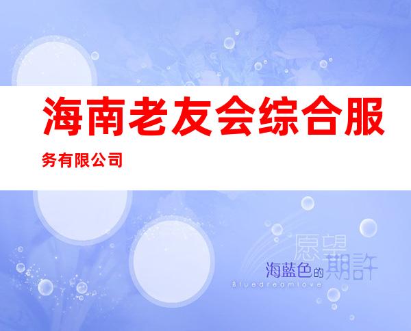 海南老友会综合服务有限公司