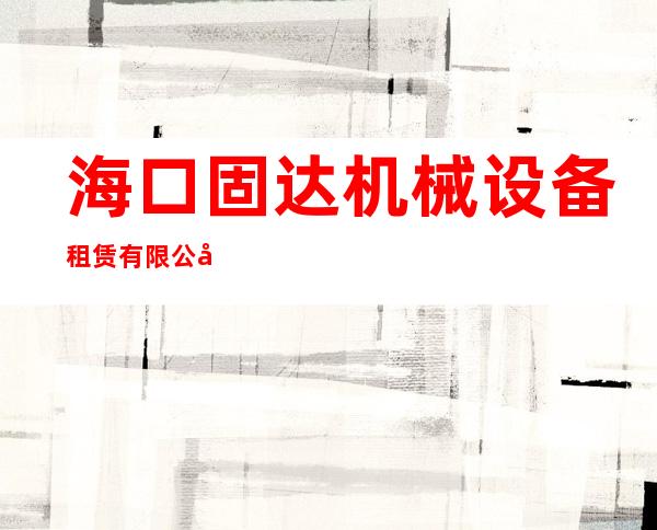海口固达机械设备租赁有限公司