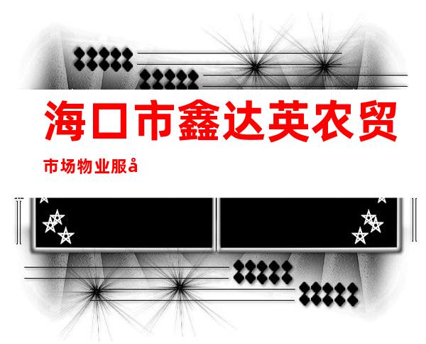 海口市鑫达英农贸市场物业服务有限公司
