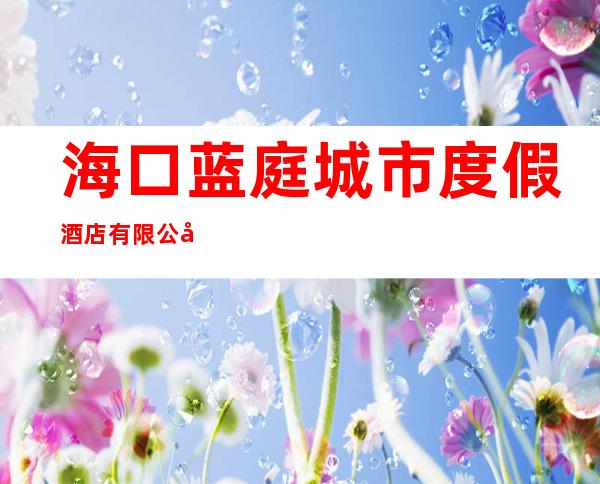 海口蓝庭城市度假酒店有限公司
