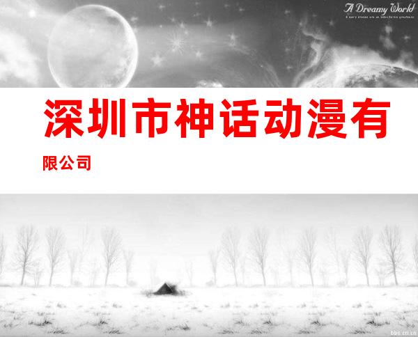 深圳市神话动漫有限公司